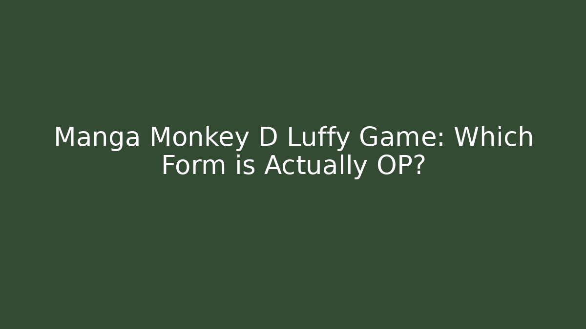 Manga Monkey D Luffy Game: Which Form is Actually OP?