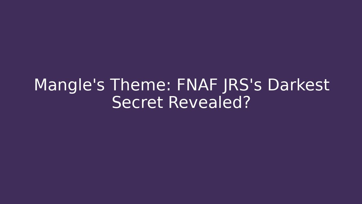 Mangle's Theme: FNAF JRS's Darkest Secret Revealed?