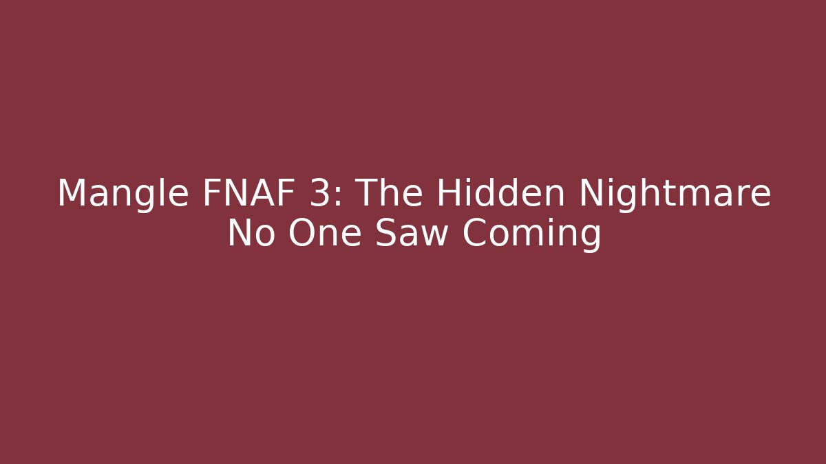 Mangle FNAF 3: The Hidden Nightmare No One Saw Coming