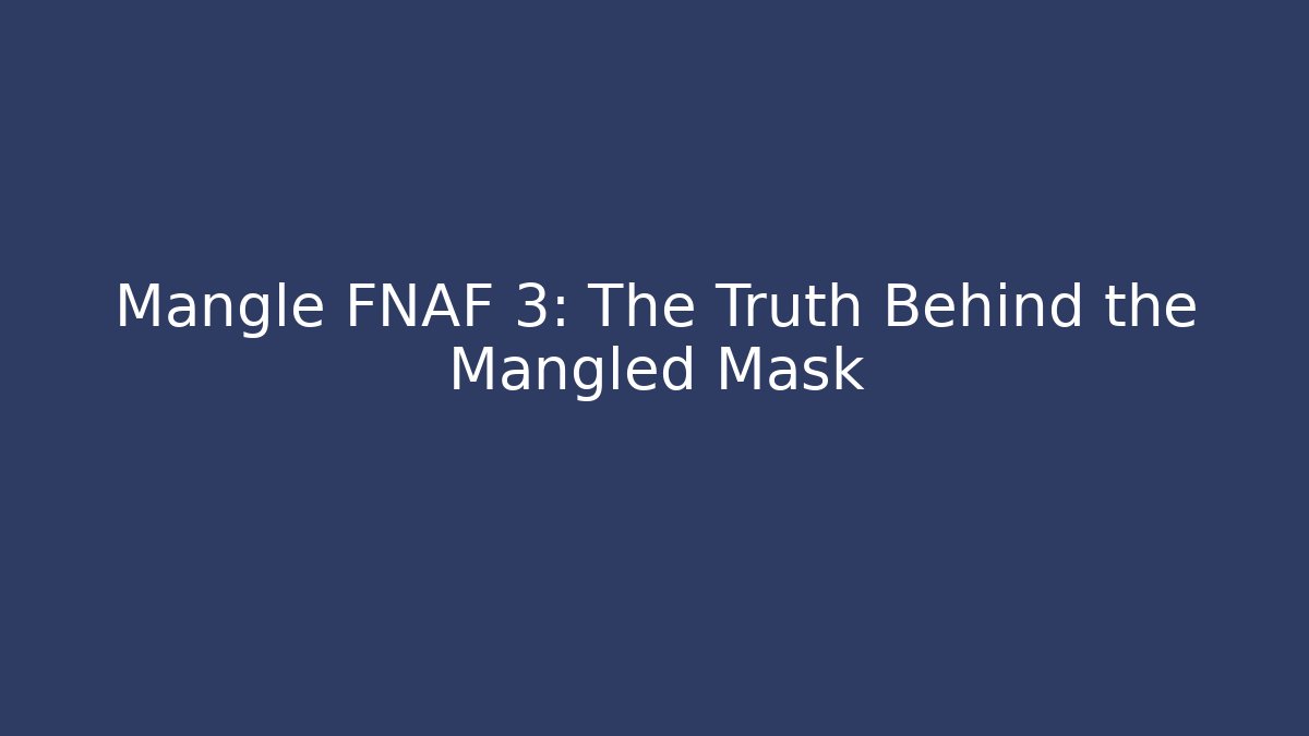 Mangle FNAF 3: The Truth Behind the Mangled Mask