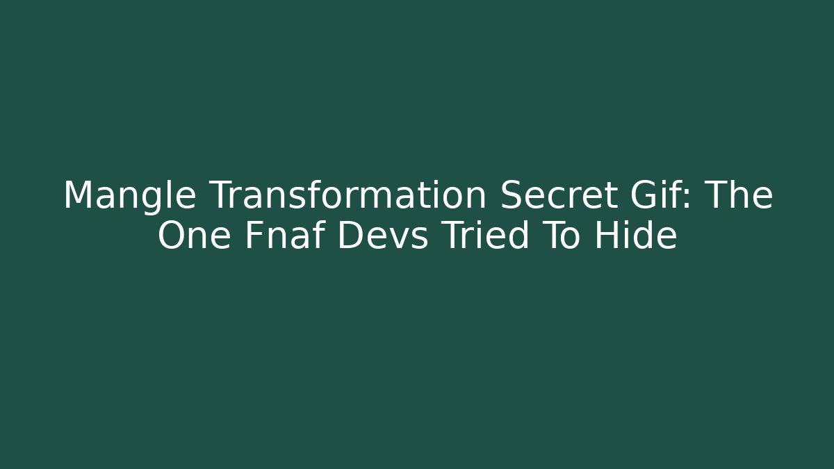 Mangle Transformation Secret Gif: The One Fnaf Devs Tried To Hide - Critter Realm