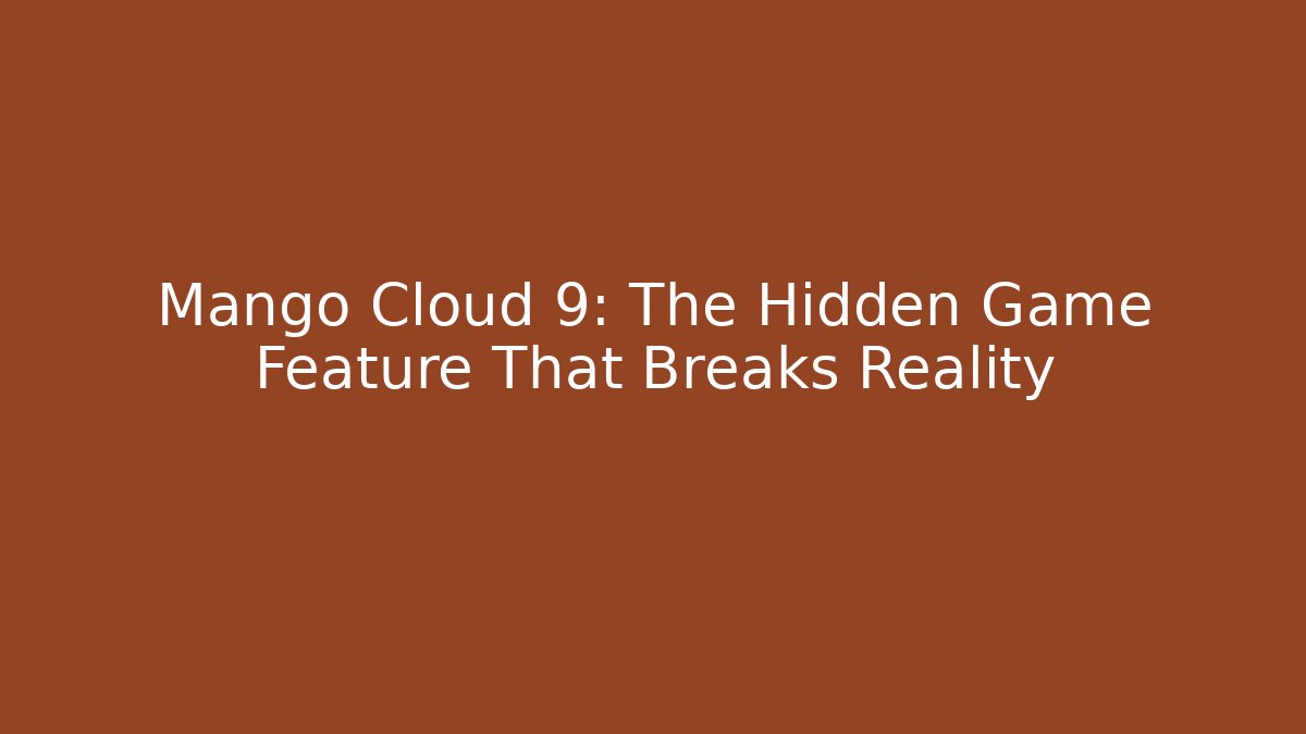 Mango Cloud 9: The Hidden Game Feature That Breaks Reality