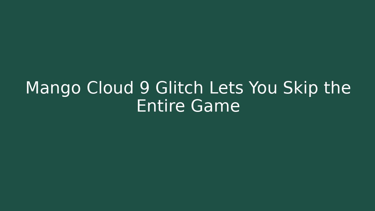Mango Cloud 9 Glitch Lets You Skip the Entire Game