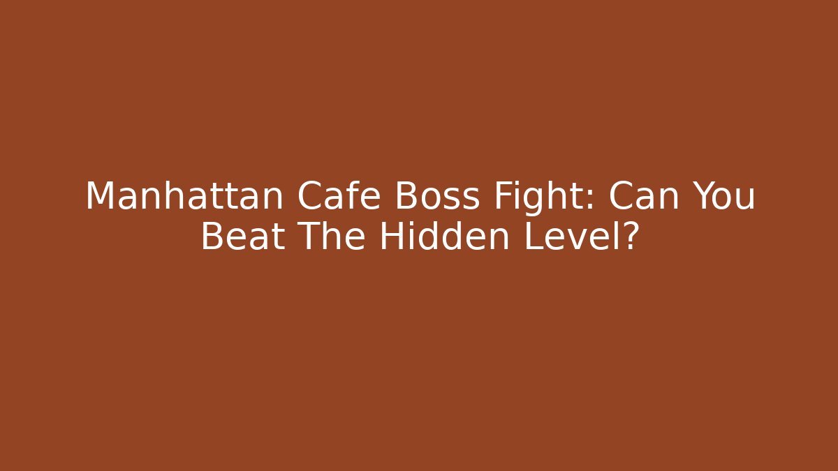 Manhattan Cafe Boss Fight: Can You Beat The Hidden Level?
