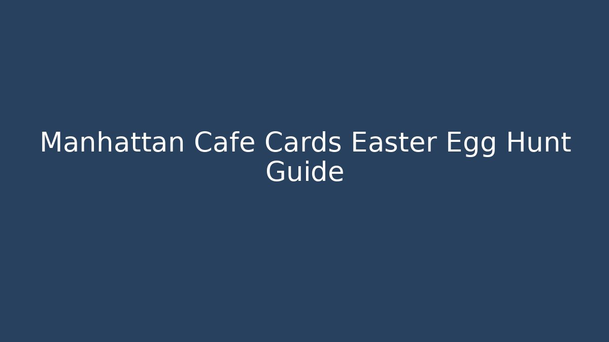 Manhattan Cafe Cards Easter Egg Hunt Guide