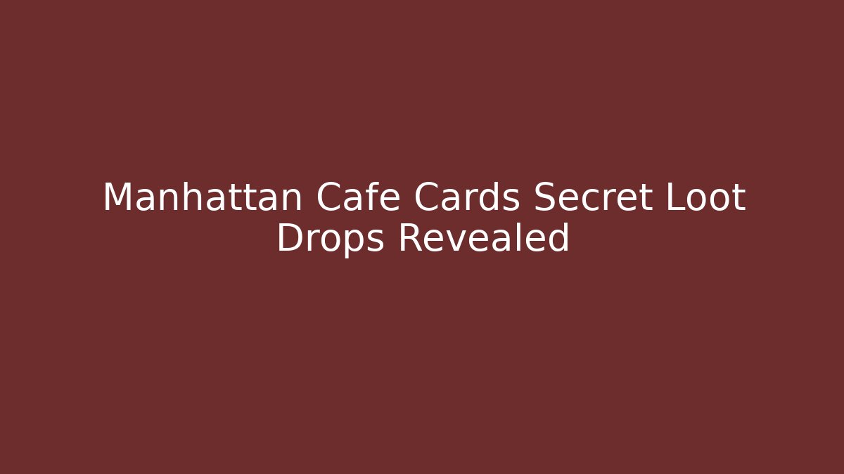 Manhattan Cafe Cards Secret Loot Drops Revealed