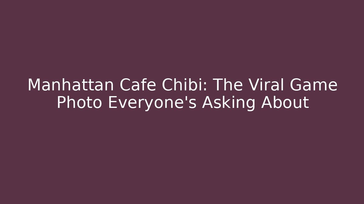 Manhattan Cafe Chibi: The Viral Game Photo Everyone's Asking About