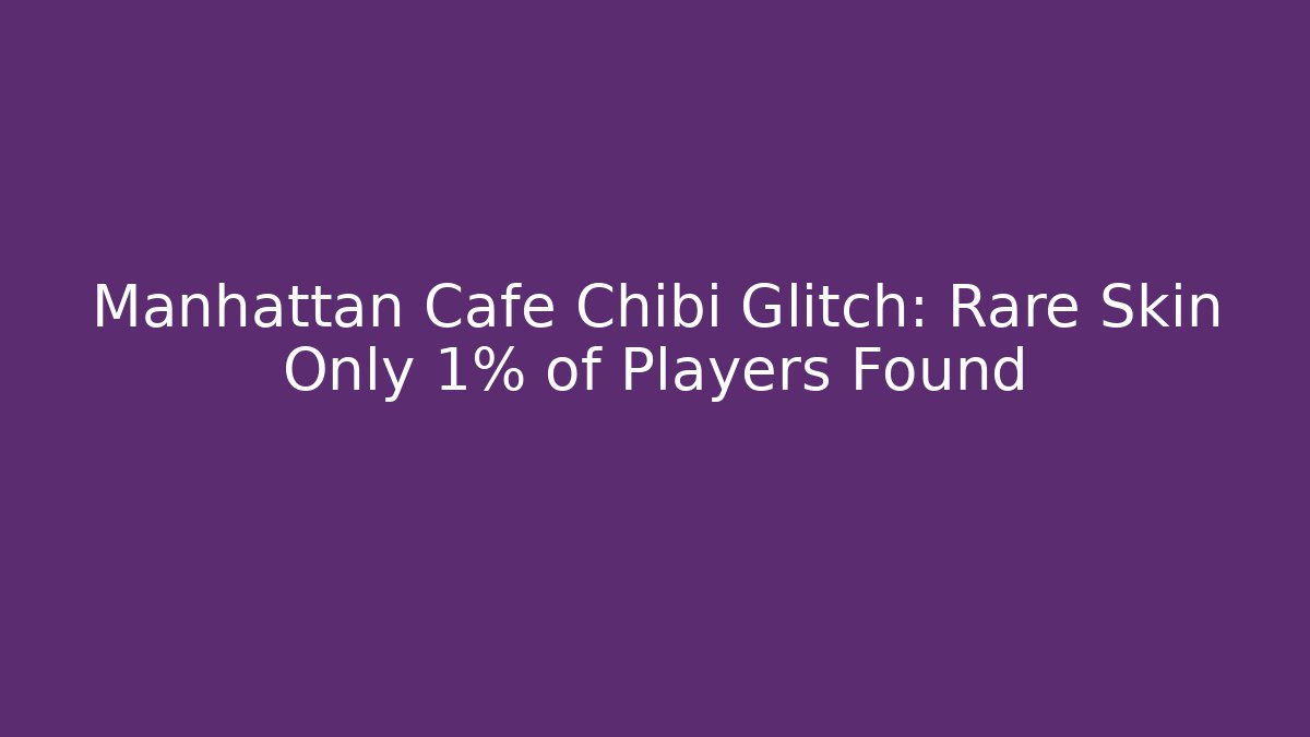 Manhattan Cafe Chibi Glitch: Rare Skin Only 1% of Players Found