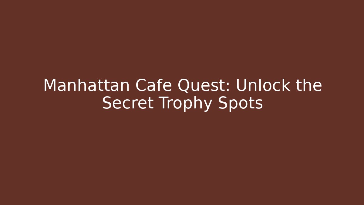 Manhattan Cafe Quest: Unlock the Secret Trophy Spots