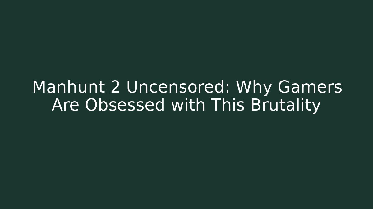 Manhunt 2 Uncensored: Why Gamers Are Obsessed with This Brutality
