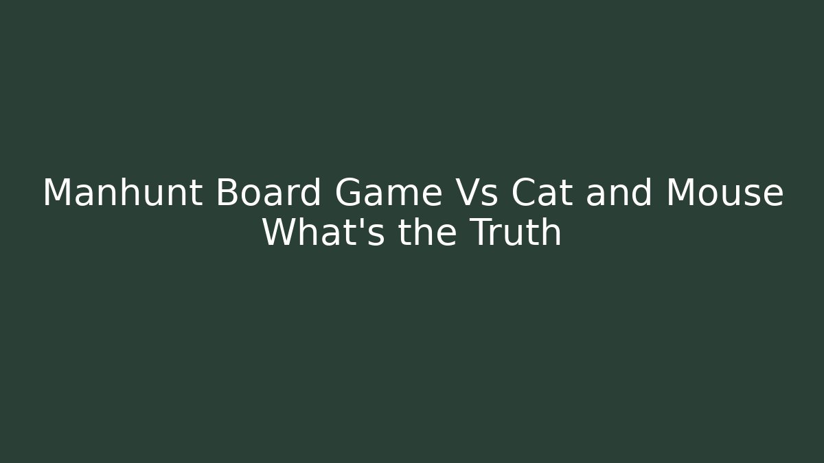 Manhunt Board Game Vs Cat and Mouse What's the Truth