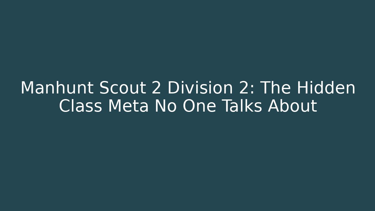 Manhunt Scout 2 Division 2: The Hidden Class Meta No One Talks About