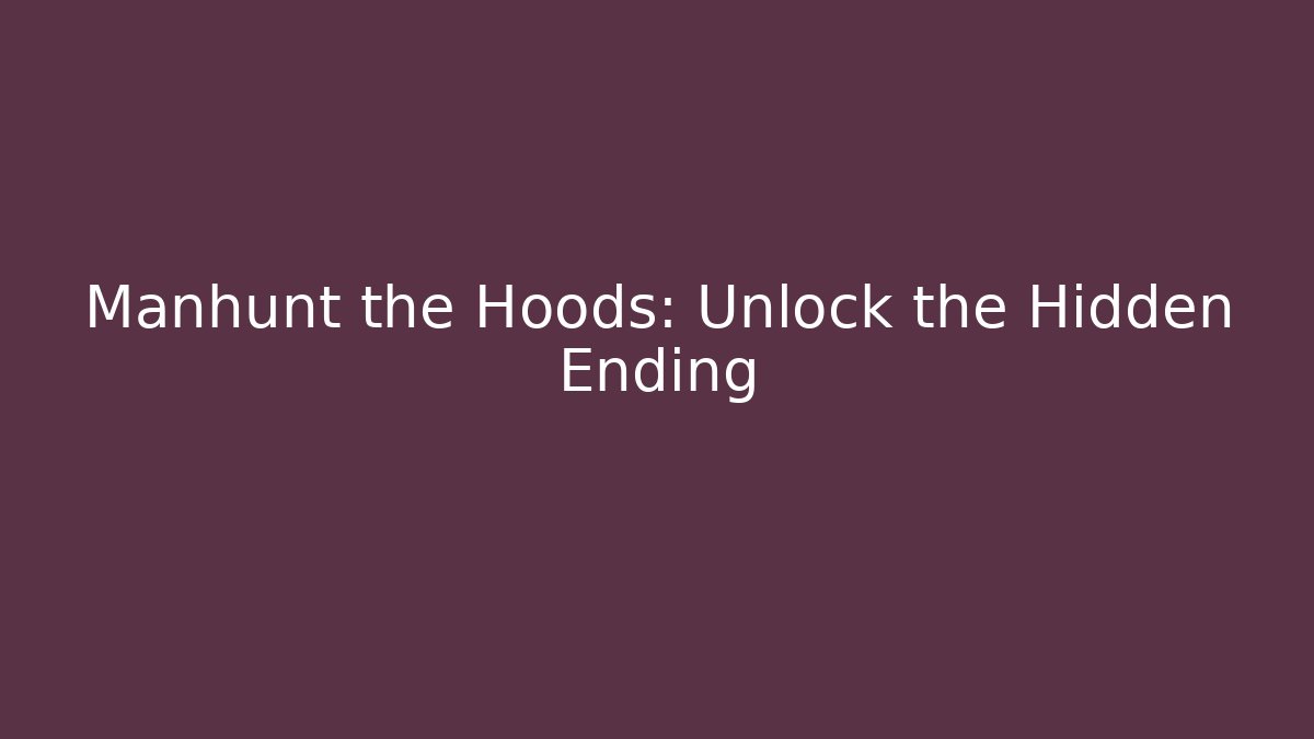 Manhunt the Hoods: Unlock the Hidden Ending