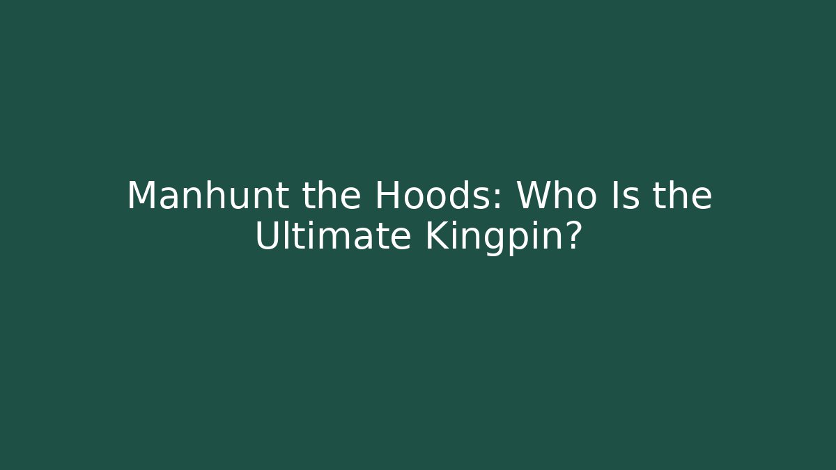 Manhunt the Hoods: Who Is the Ultimate Kingpin?
