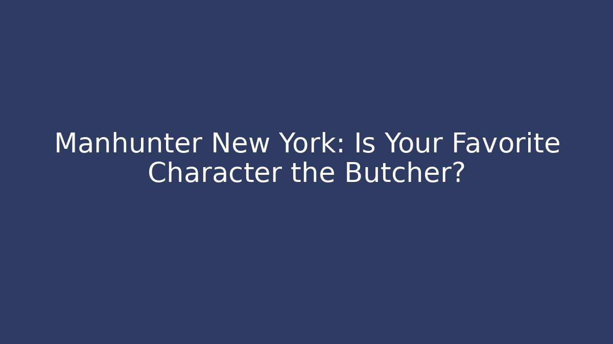 Manhunter New York: Is Your Favorite Character the Butcher?
