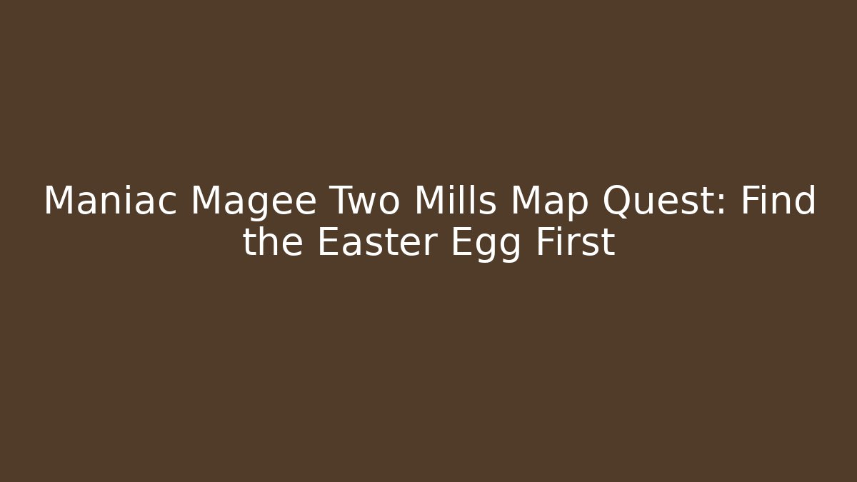 Maniac Magee Two Mills Map Quest: Find the Easter Egg First - Critter Realm