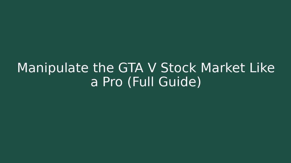 Manipulate the GTA V Stock Market Like a Pro (Full Guide)