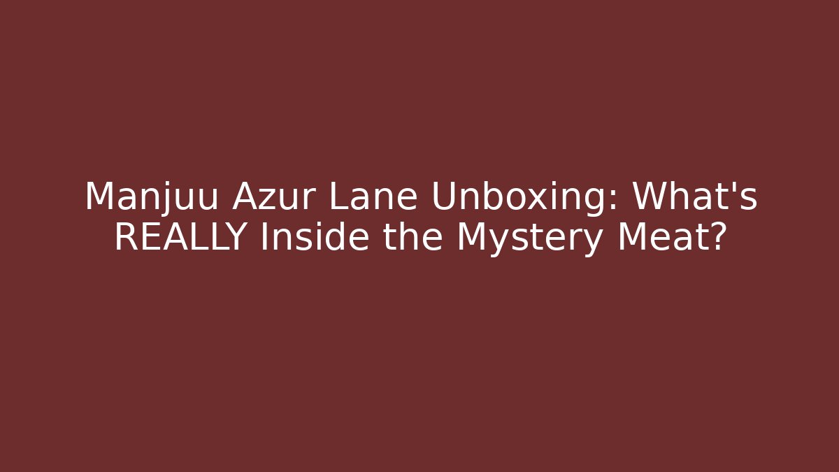 Manjuu Azur Lane Unboxing: What's REALLY Inside the Mystery Meat?