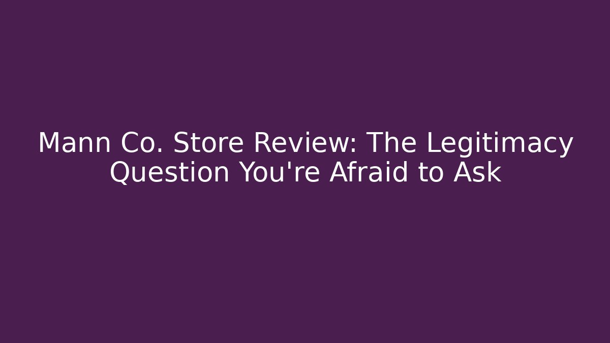 Mann Co. Store Review: The Legitimacy Question You're Afraid to Ask