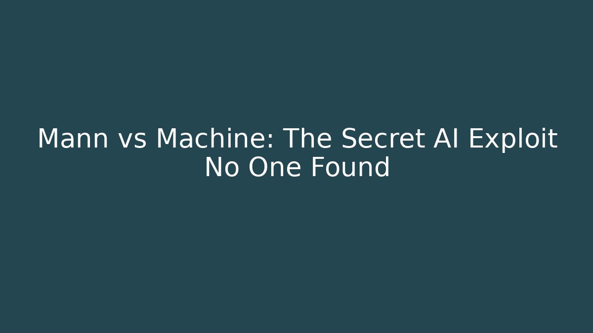 Mann vs Machine: The Secret AI Exploit No One Found