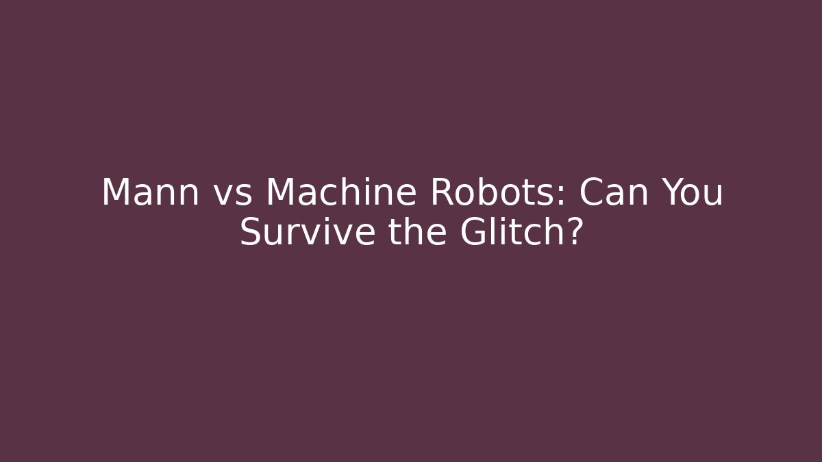 Mann vs Machine Robots: Can You Survive the Glitch? - Critter Realm