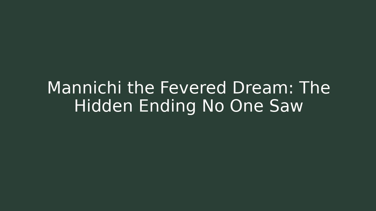 Mannichi the Fevered Dream: The Hidden Ending No One Saw