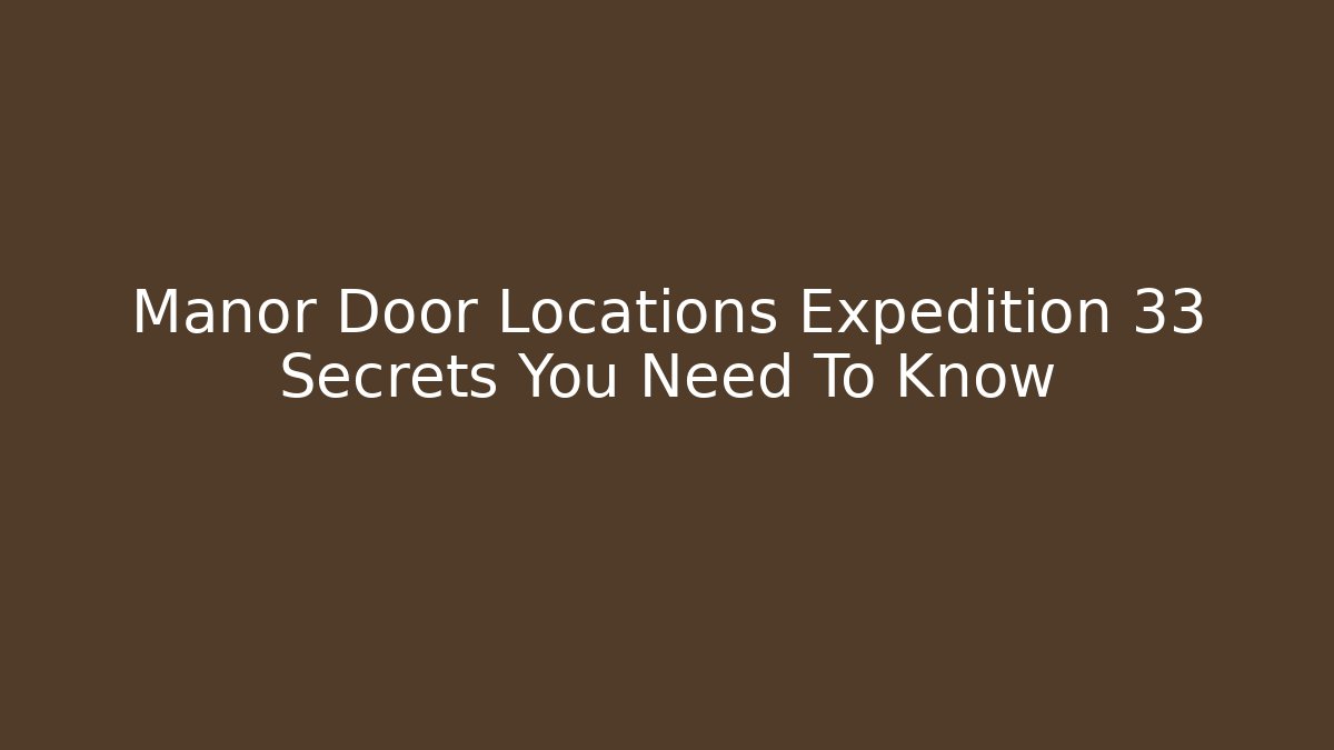 Manor Door Locations Expedition 33 Secrets You Need To Know