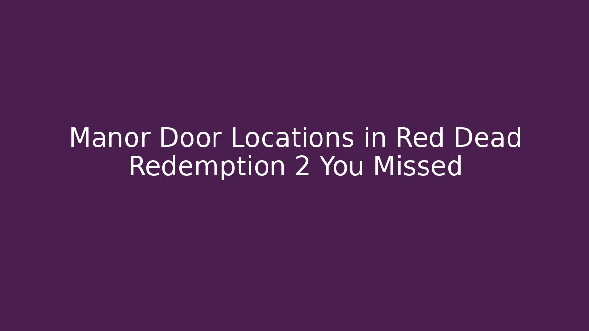 Manor Door Locations in Red Dead Redemption 2 You Missed