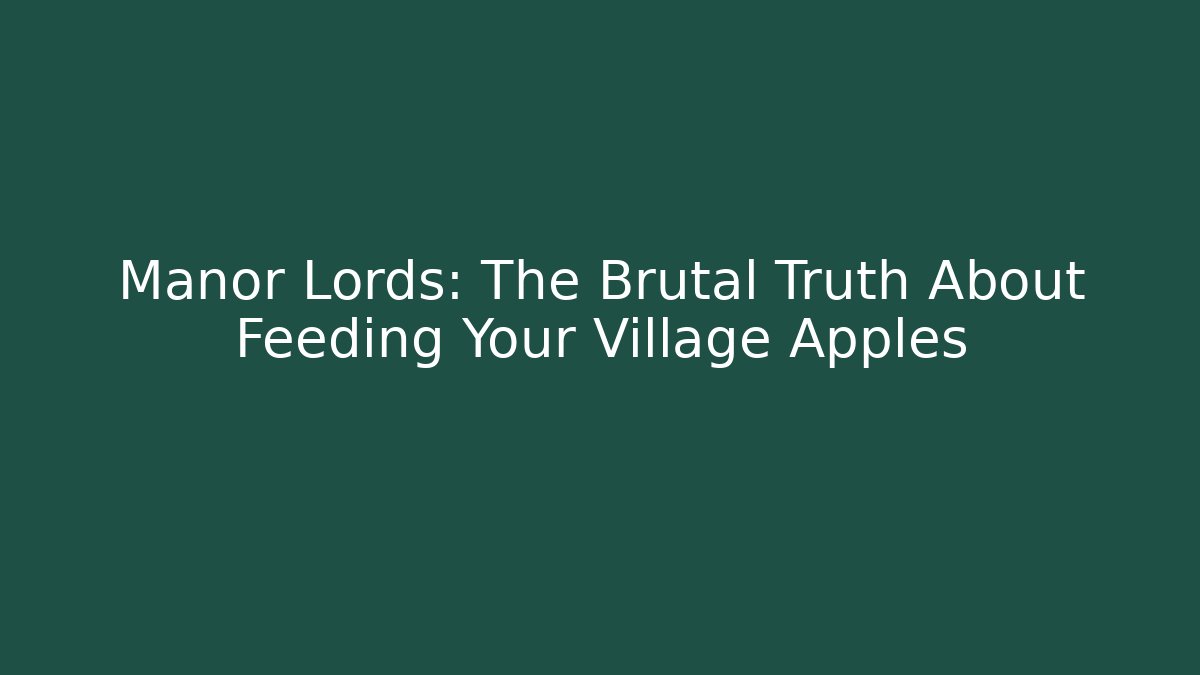 Manor Lords: The Brutal Truth About Feeding Your Village Apples