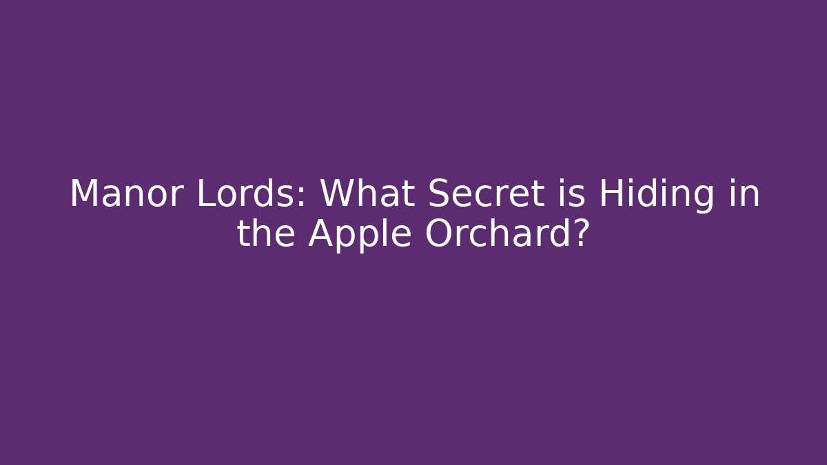 Manor Lords: What Secret is Hiding in the Apple Orchard?