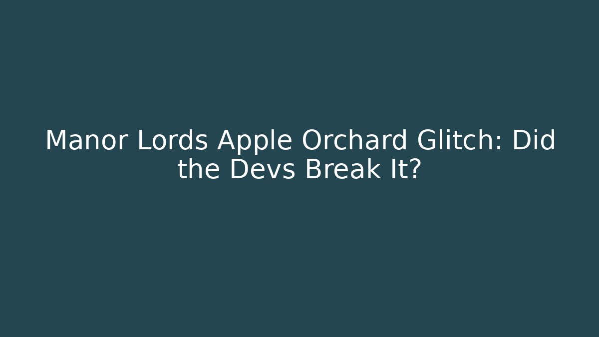 Manor Lords Apple Orchard Glitch: Did the Devs Break It?