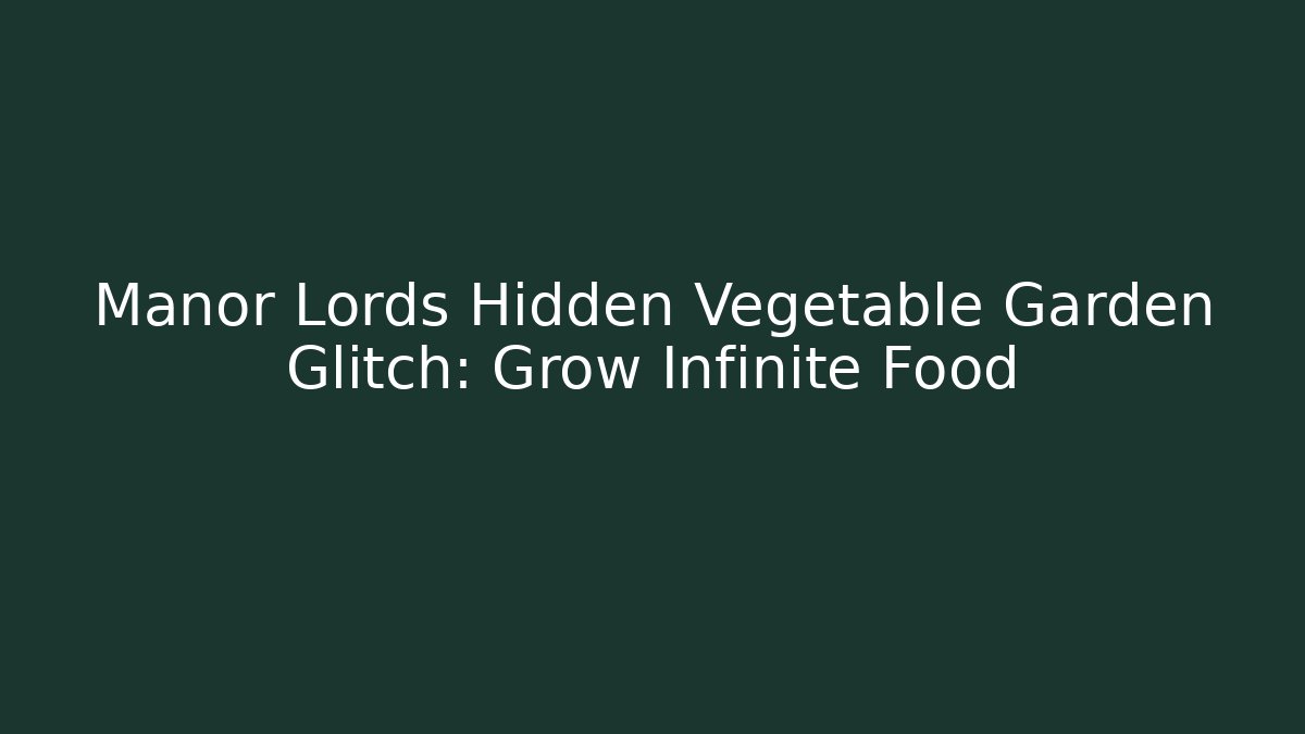 Manor Lords Hidden Vegetable Garden Glitch: Grow Infinite Food