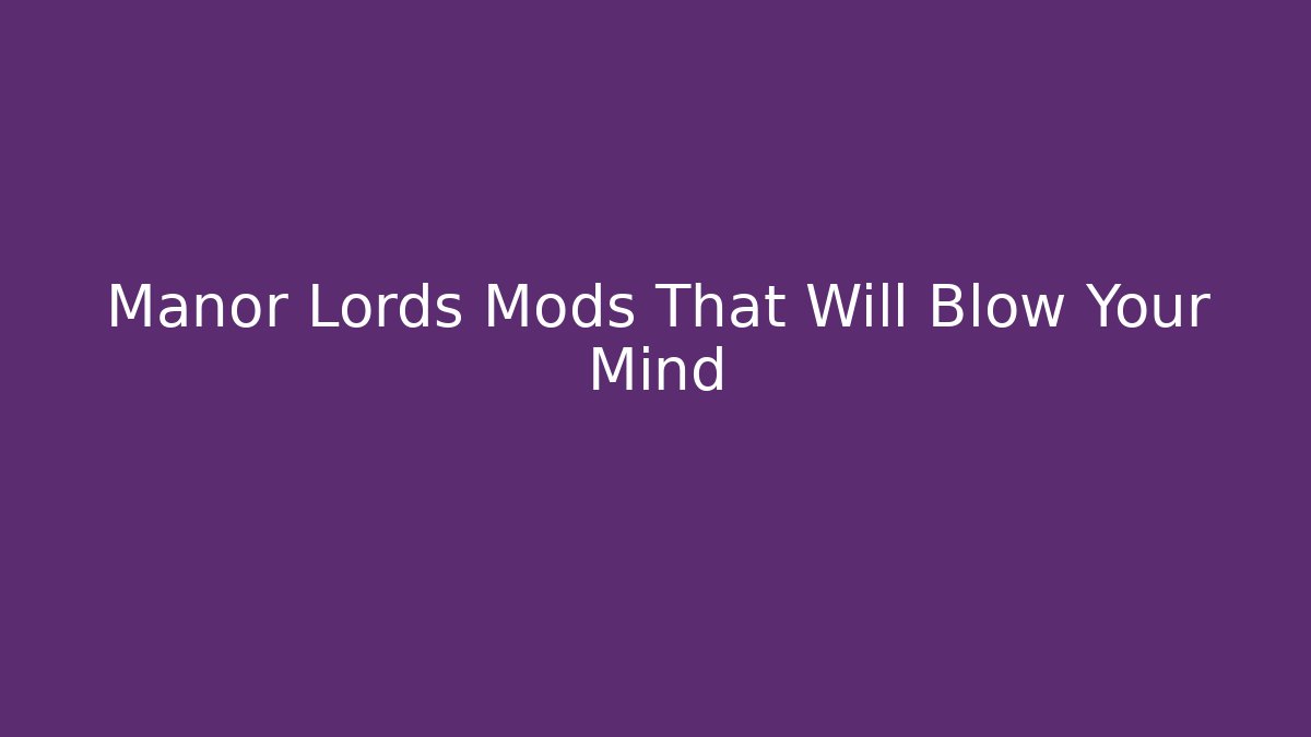 Manor Lords Mods That Will Blow Your Mind