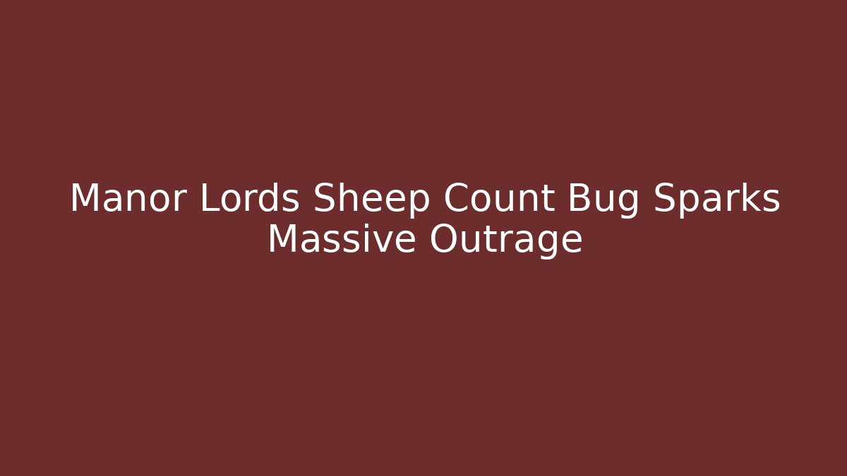 Manor Lords Sheep Count Bug Sparks Massive Outrage