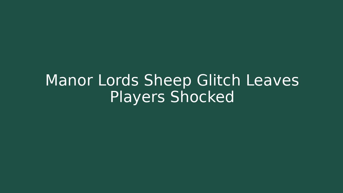 Manor Lords Sheep Glitch Leaves Players Shocked