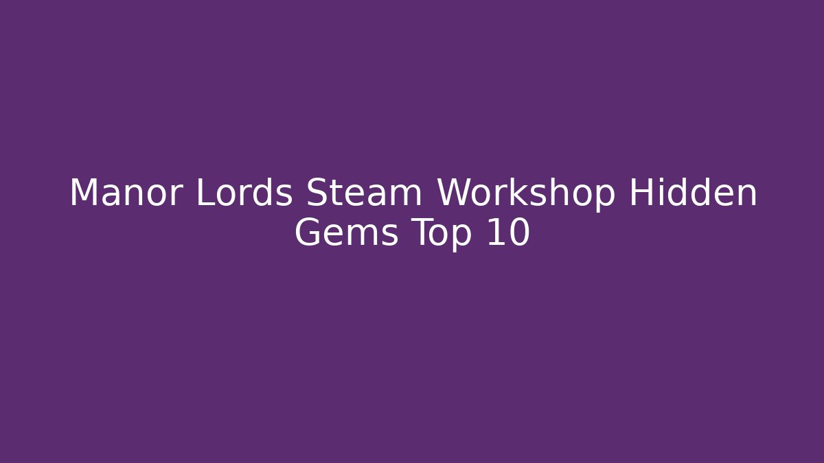 Manor Lords Steam Workshop Hidden Gems Top 10
