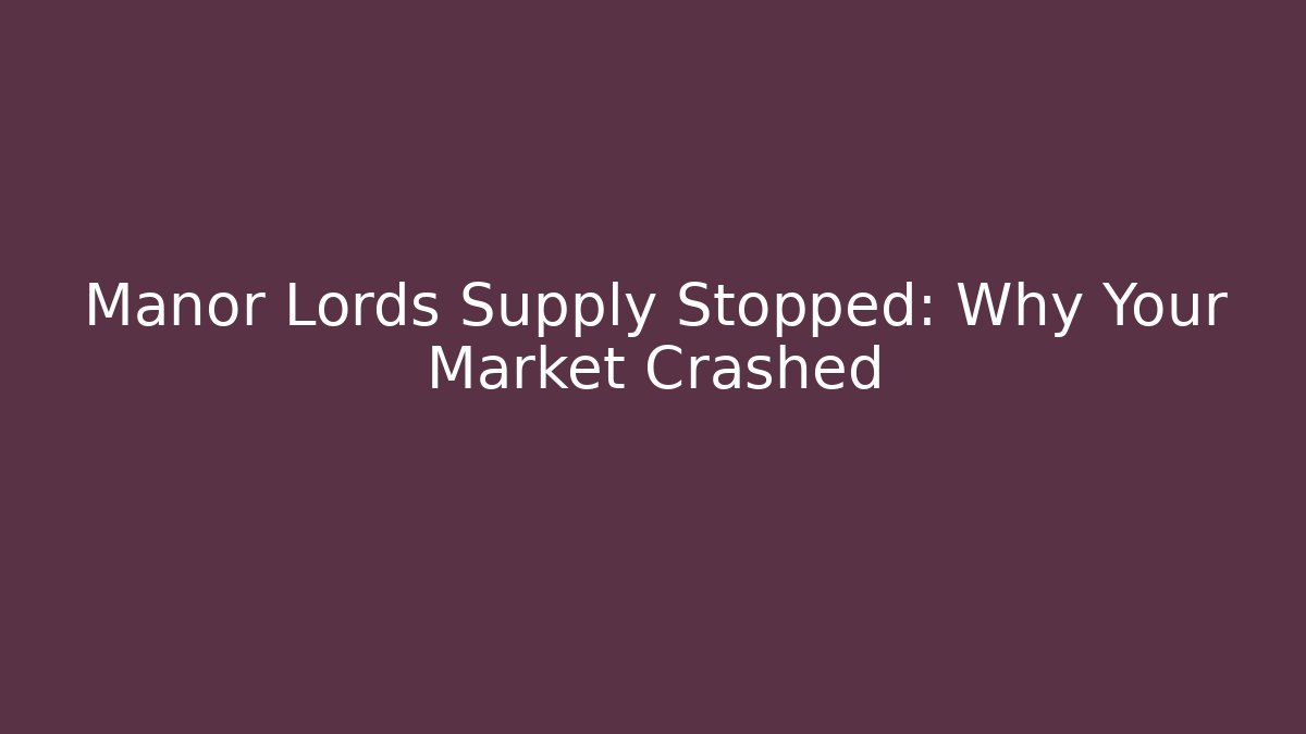 Manor Lords Supply Stopped: Why Your Market Crashed