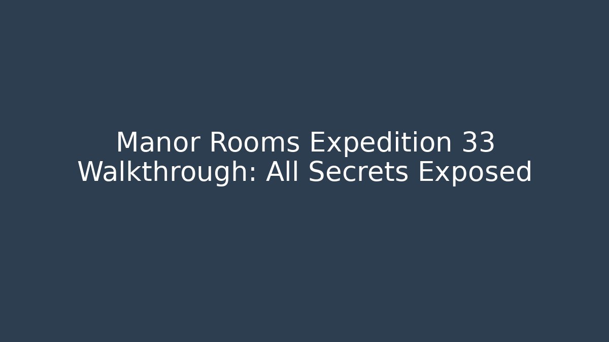Manor Rooms Expedition 33 Walkthrough: All Secrets Exposed