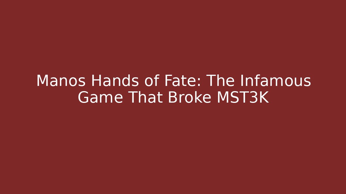 Manos Hands of Fate: The Infamous Game That Broke MST3K
