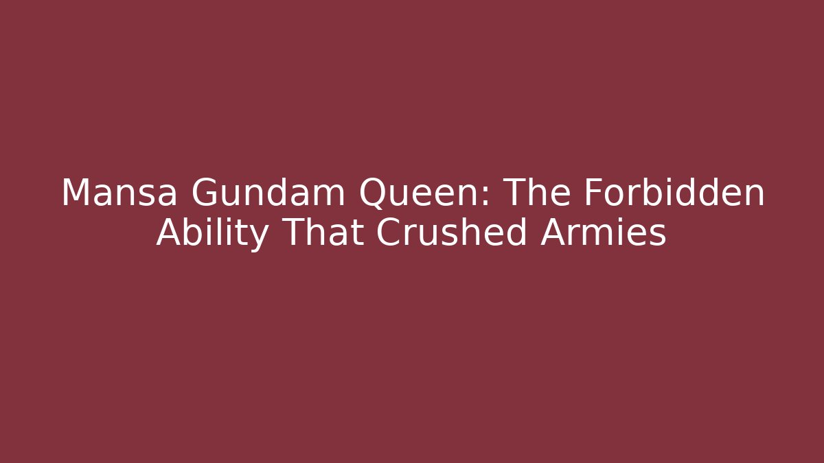 Mansa Gundam Queen: The Forbidden Ability That Crushed Armies