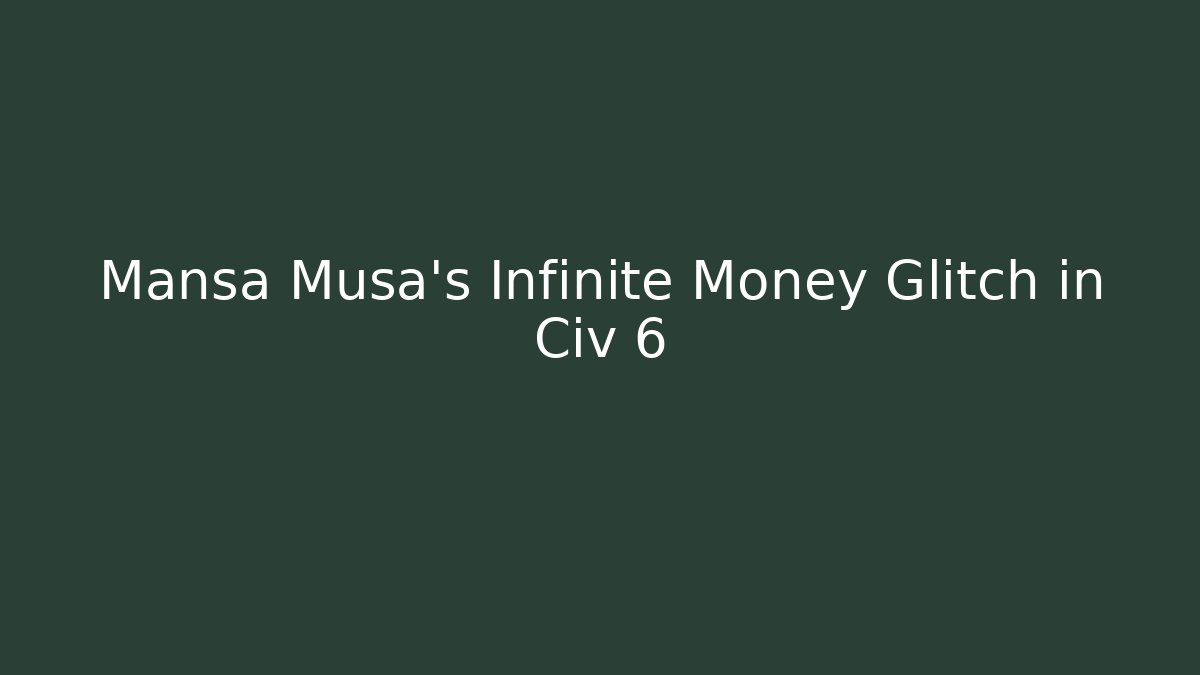 Mansa Musa's Infinite Money Glitch in Civ 6