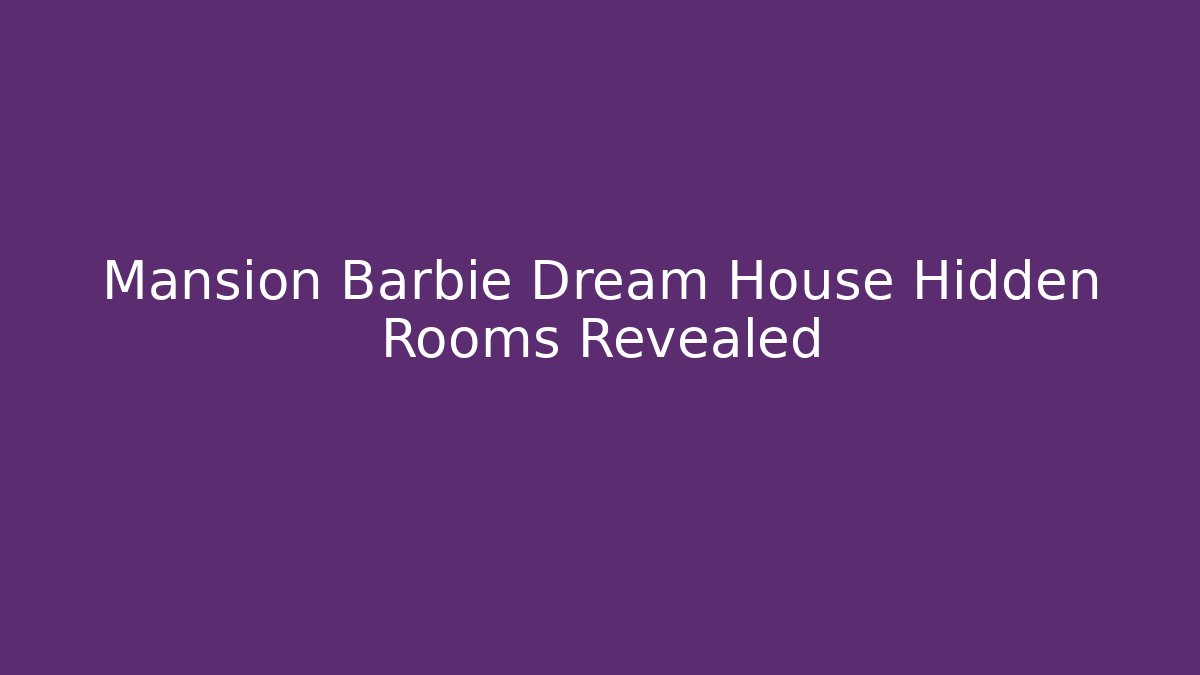 Mansion Barbie Dream House Hidden Rooms Revealed