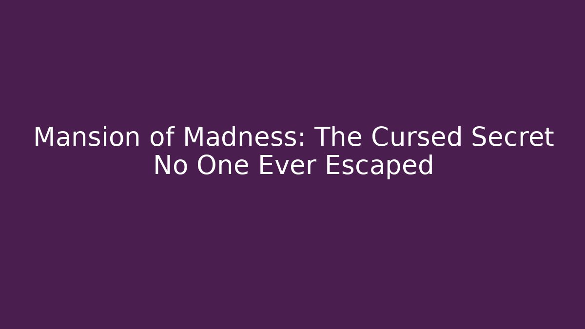 Mansion of Madness: The Cursed Secret No One Ever Escaped