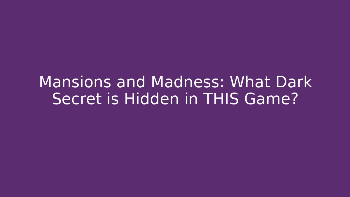 Mansions and Madness: What Dark Secret is Hidden in THIS Game?