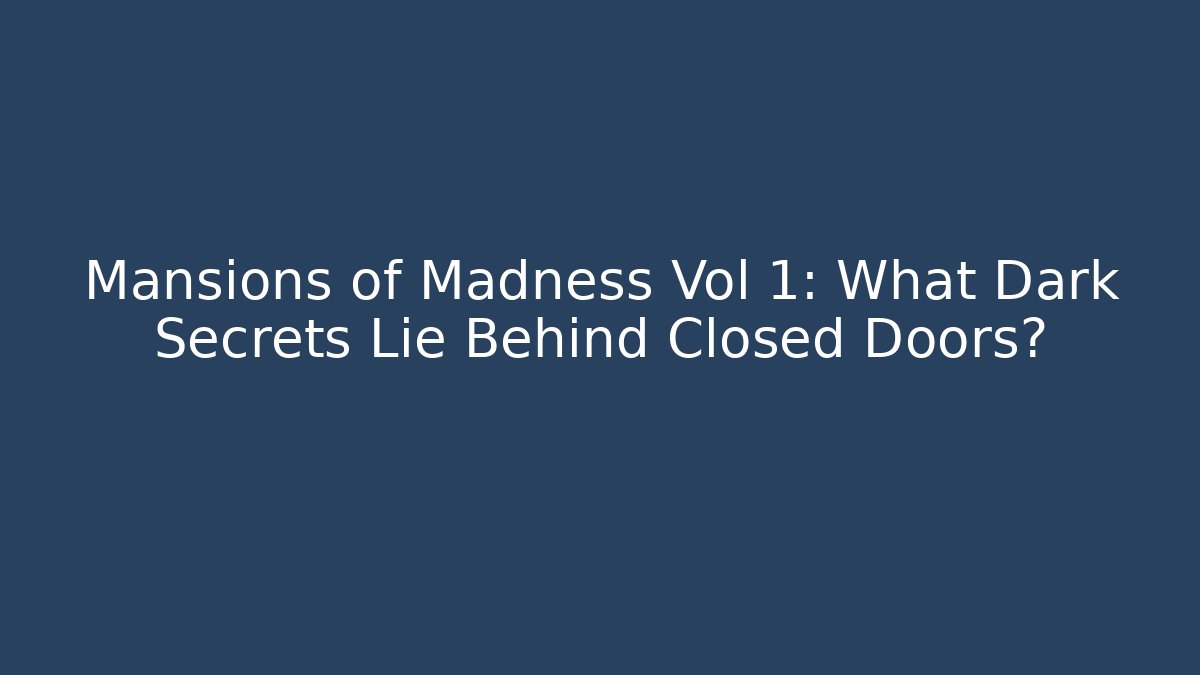 Mansions of Madness Vol 1: What Dark Secrets Lie Behind Closed Doors?