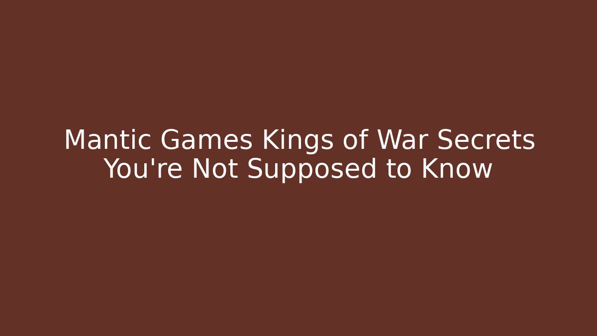 Mantic Games Kings of War Secrets You’re Not Supposed to Know