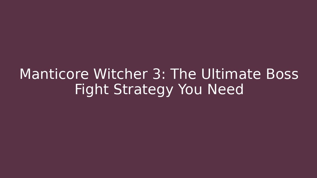 Manticore Witcher 3: The Ultimate Boss Fight Strategy You Need - Critter Realm
