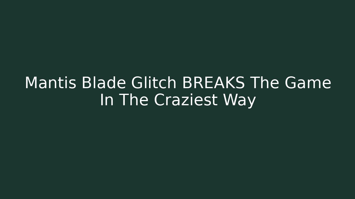 Mantis Blade Glitch BREAKS The Game In The Craziest Way