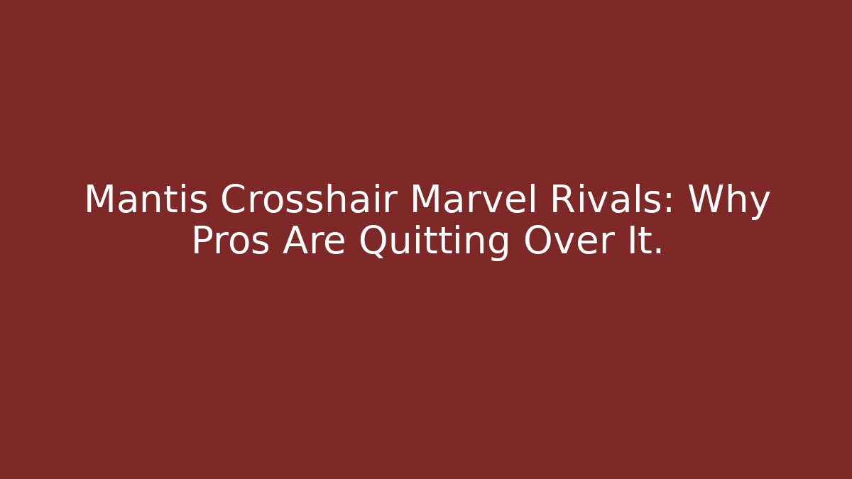 Mantis Crosshair Marvel Rivals: Why Pros Are Quitting Over It.