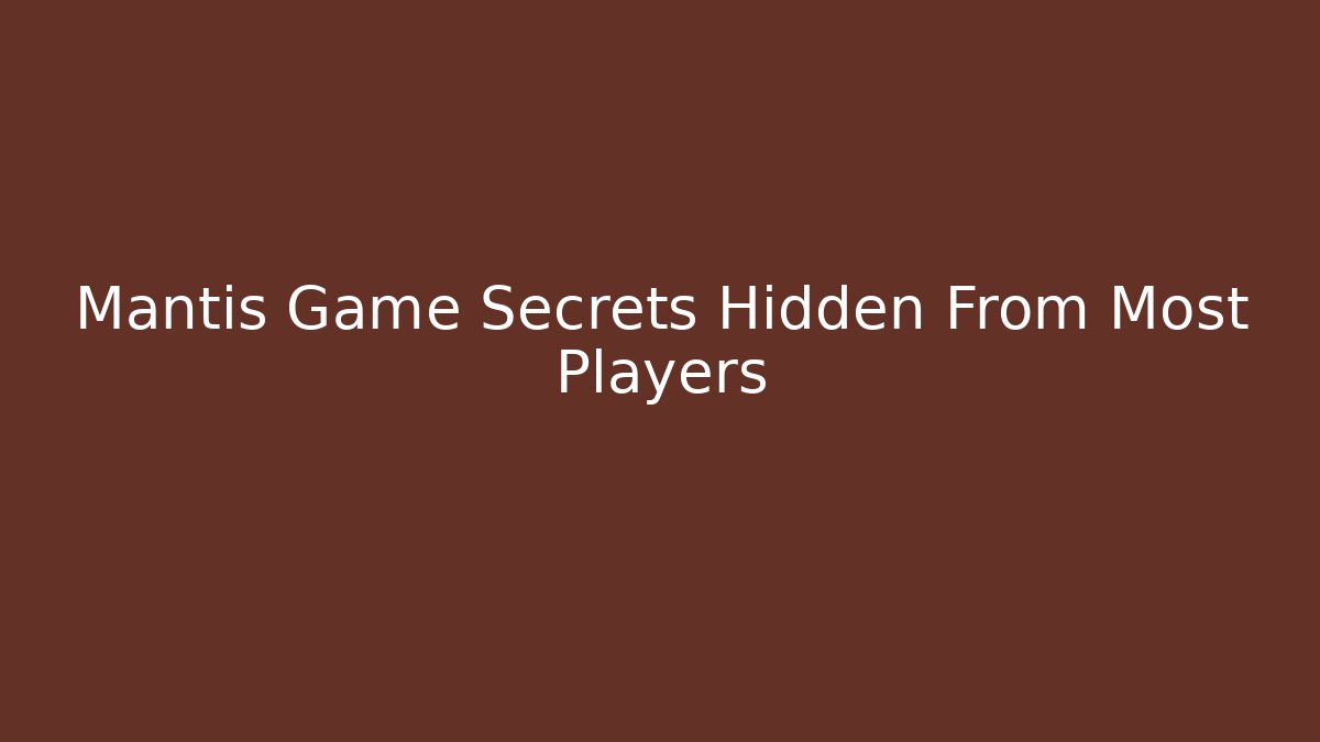Mantis Game Secrets Hidden From Most Players